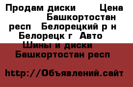 Продам диски r15 › Цена ­ 4 000 - Башкортостан респ., Белорецкий р-н, Белорецк г. Авто » Шины и диски   . Башкортостан респ.